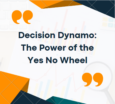 Decision Dynamo: The Power of the Yes No Wheel